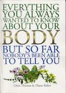 Everything You Always Wanted to Know About Your Body, But So Far Nobody's Been Able to Tell You