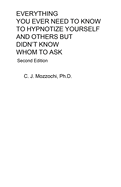 Everything You Ever Need to Know to Hypnotize Yourself and Others But Didn't Know Whom to Ask: Second Edition