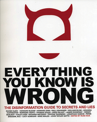 Everything You Know is Wrong: The Disinformation Guide to Secrets and Lies - Kick, Russ (Editor)