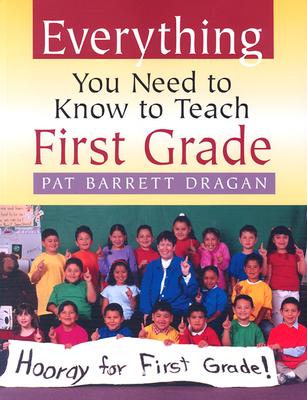 Everything You Need to Know to Teach First Grade - Barrett Dragan, Pat