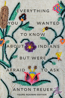 Everything You Wanted to Know about Indians But Were Afraid to Ask: Young Readers Edition - Treuer, Anton