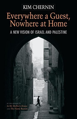 Everywhere a Guest, Nowhere at Home: A New Vision of Israel and Palestine - Chernin, Kim