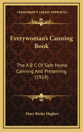 Everywoman's Canning Book: The A B C of Safe Home Canning and Preserving (1918)