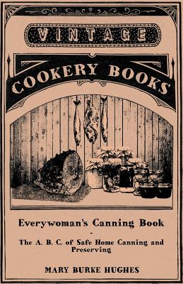 Everywoman's Canning Book - The A. B. C. of Safe Home Canning and Preserving - Hughes, Mary Burke