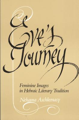 Eve's Journey: Feminine Images in Hebraic Literary Tradition - Aschkenasy, Nehama