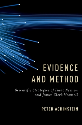 Evidence and Method: Scientific Strategies of Isaac Newton and James Clerk Maxwell - Achinstein, Peter