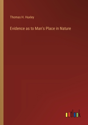 Evidence as to Man's Place in Nature - Huxley, Thomas H