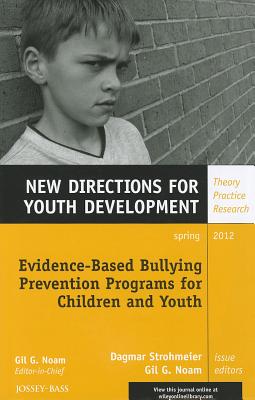 Evidence-Based Bullying Prevention Programs for Children and Youth: New Directions for Youth Development, Number 133 - Strohmeier, Dagmar (Editor), and Noam, Gil G, Ed.D. (Editor)