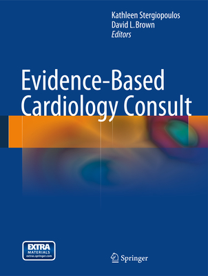 Evidence-Based Cardiology Consult - Stergiopoulos, Kathleen (Editor), and Brown, David L. (Editor)