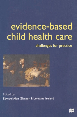 Evidence-based Child Health Care: Challenges for Practice - Glasper, Alan, and Ireland, Lorraine