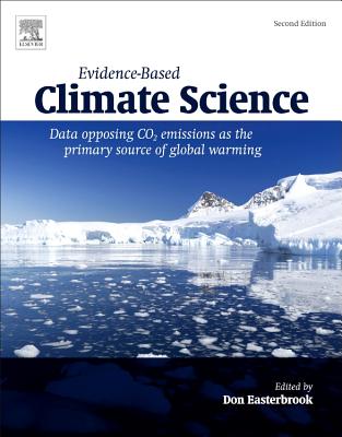 Evidence-Based Climate Science: Data Opposing CO2 Emissions as the Primary Source of Global Warming - Easterbrook, Don (Editor)