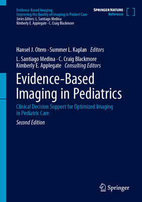 Evidence-Based Imaging in Pediatrics: Clinical Decision Support for Optimized Imaging in Pediatric Care - Otero, Hansel J (Editor), and Kaplan, Summer L (Editor), and Medina, L Santiago (Editor)