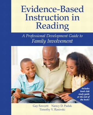 Evidence-Based Instruction in Reading: A Professional Development Guide to Family Involvement - Fawcett, Gay, and Padak, Nancy D., and Rasinski, Timothy V.