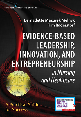 Evidence-Based Leadership, Innovation and Entrepreneurship in Nursing and Healthcare: A Practical Guide to Success - Melnyk, Bernadette Mazurek, PhD, Faan (Editor), and Raderstorf, Tim, RN (Editor)
