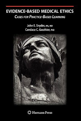 Evidence-Based Medical Ethics:: Cases for Practice-Based Learning - Snyder, John E., and Tong, Rosemarie (Foreword by), and Gauthier, Candace C.