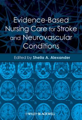 Evidence-Based Nursing Care for Stroke and Neurovascular Conditions - Alexander, Sheila A (Editor)