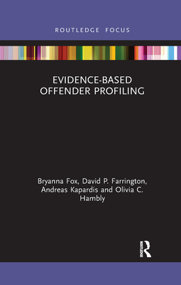 Evidence-Based Offender Profiling - Fox, Bryanna, and Farrington, David, and Kapardis, Andreas
