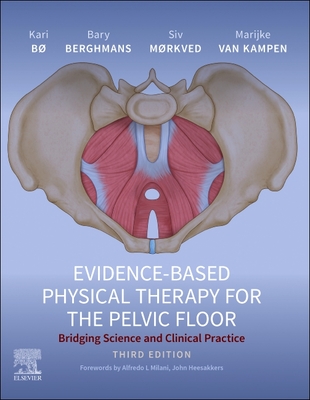 Evidence-Based Physical Therapy for the Pelvic Floor: Bridging Science and Clinical Practice - B, Kari, Professor, PT, PhD, and Berghmans, Bary, and Mrkved, Siv, PT, MSc, PhD