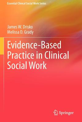 Evidence-Based Practice in Clinical Social Work - Drisko, James W, Ph.D., and Grady, Melissa D