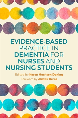 Evidence-Based Practice in Dementia for Nurses and Nursing Students - Dening, Karen Harrison (Editor), and Burns, Alistair (Foreword by), and Sandilyan, Malarvizhi Babu (Contributions by)