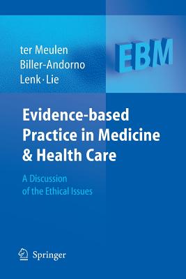 Evidence-Based Practice in Medicine and Health Care: A Discussion of the Ethical Issues - Meulen, Ruud Ter (Editor), and Biller-Andorno, N (Editor), and Lenk, Christian (Editor)