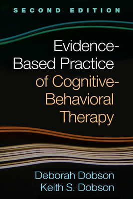 Evidence-Based Practice of Cognitive-Behavioral Therapy - Dobson, Deborah, PhD, and Dobson, Keith S, PhD