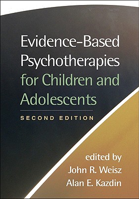 Evidence-Based Psychotherapies for Children and Adolescents - Weisz, John R, PhD, Abpp (Editor), and Kazdin, Alan E, PhD, Abpp (Editor)