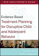 Evidence-Based Treatment Planning for Disruptive Child and Adolescent Behavior Facilitator's Guide