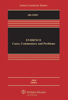 Evidence: Cases, Commentary, and Problems - Sklansky, David A