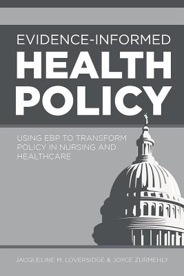 Evidence-Informed Health Policy: Using EBP to Transform Policy in Nursing and Healthcare - Loversidge, Jaqueline M