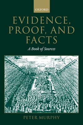 Evidence, Proof, and Facts: A Book of Sources - Murphy, Peter (Editor)