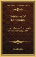 Evidences of Christianity: Lectures Before the Lowell Institute January 1844