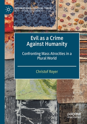 Evil as a Crime Against Humanity: Confronting Mass Atrocities in a Plural World - Royer, Christof