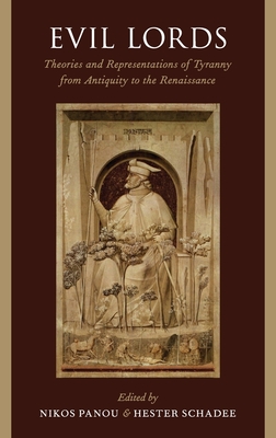 Evil Lords: Theories and Representations of Tyranny from Antiquity to the Renaissance - Panou, Nikos (Editor), and Schadee, Hester (Editor)