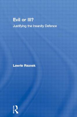 Evil or Ill?: Justifying the Insanity Defence - Reznek, Lawrie