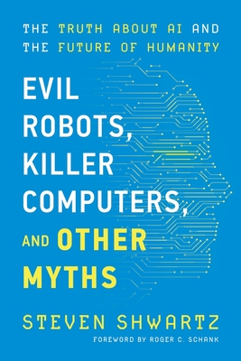 Evil Robots, Killer Computers, and Other Myths - Shwartz, Steven