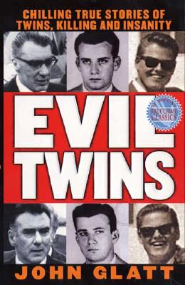 Evil Twins: Chilling True Stories of Twins, Killing and Insanity - Glatt, John