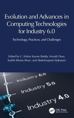 Evolution and Advances in Computing Technologies for Industry 6.0: Technology, Practices, and Challenges - Reddy, C Kishor Kumar (Editor), and Doss, Srinath (Editor), and Bhatia Khan, Surbhi (Editor)