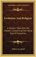 Evolution and Religion: A Parent's Talks with His Children Concerning the Moral Side of Evolution