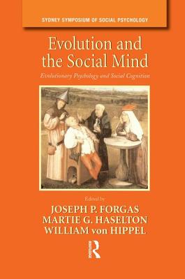 Evolution and the Social Mind: Evolutionary Psychology and Social Cognition - Forgas, Joseph P. (Editor), and Haselton, Martie G. (Editor), and von Hippel, William (Editor)