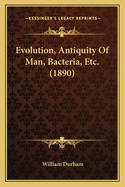 Evolution, Antiquity of Man, Bacteria, Etc. (1890)