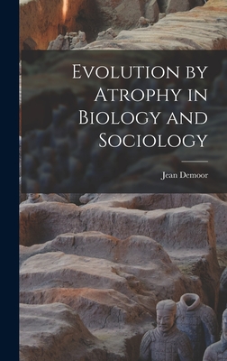 Evolution by Atrophy in Biology and Sociology - Demoor, Jean