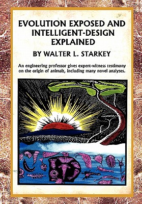 Evolution Exposed and Intelligent Designed Explained - Starkey, Walter