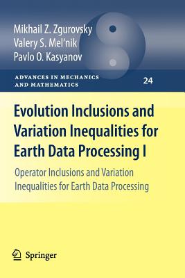 Evolution Inclusions and Variation Inequalities for Earth Data Processing I: Operator Inclusions and Variation Inequalities for Earth Data Processing - Zgurovsky, Mikhail Z., and Mel'nik, Valery S., and Kasyanov, Pavlo O.