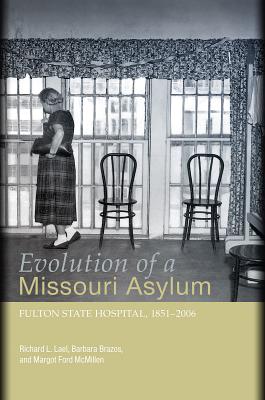 Evolution of a Missouri Asylum: Fulton State Hospital, 1851-2006 - Lael, Richard L, and Brazos, Barbara, and McMillen, Margot Ford