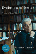 Evolution of Desire: A Life of Ren Girard