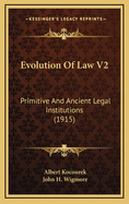 Evolution of Law V2: Primitive and Ancient Legal Institutions (1915)