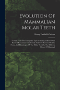 Evolution of Mammalian Molar Teeth: To and from the Triangular Type Including Collected and Revised Researches Trituberculy and New Sections on the Forms and Homologies of the Molar Teeth in the Different Orders of Mammals