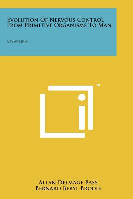 Evolution of Nervous Control from Primitive Organisms to Man: A Symposium - Bass, Allan Delmage (Editor), and Brodie, Bernard Beryl (Editor)