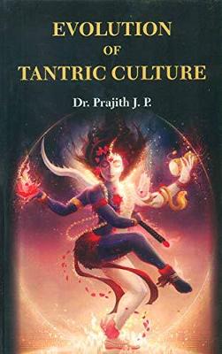 Evolution of Tantric Culture - Prajith, J. P.